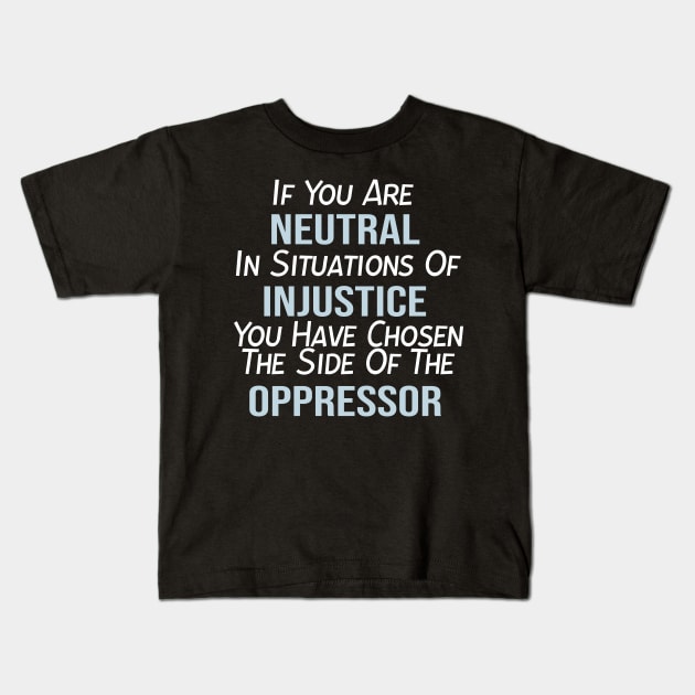 If You Are Neutral In Situations of Injustice, Black Lives Matter, Political, Black History Kids T-Shirt by StrompTees